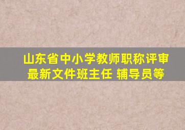 山东省中小学教师职称评审最新文件班主任 辅导员等